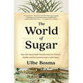 The World of Sugar: How the Sweet Stuff Transformed Our Politics, Health, and Environment Over 2,000 Years - Paperback