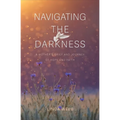 Navigating the Darkness: A Mother's Grief and Journey of Hope and Faith - Paperback