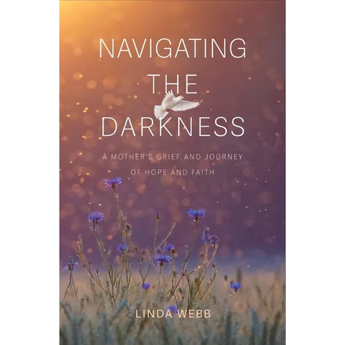 Navigating the Darkness: A Mother's Grief and Journey of Hope and Faith - Paperback