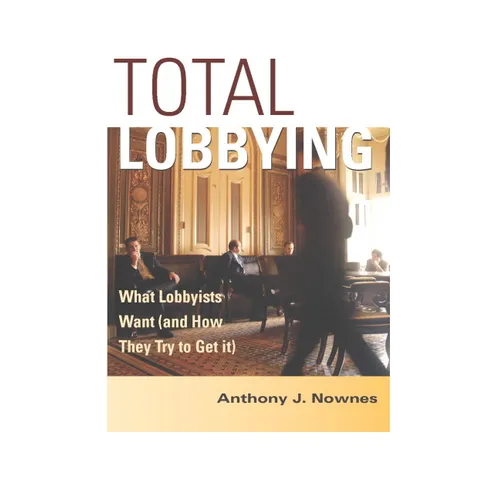 Total Lobbying: What Lobbyists Want (and How They Try to Get It) - Paperback
