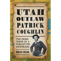 Utah Outlaw Patrick Coughlin: The Crime Spree of a Forgotten Desperado - Paperback