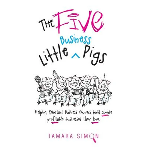 The Five Little Business Pigs: Helping Reluctant Business Owners build simple profitable businesses they love - Paperback