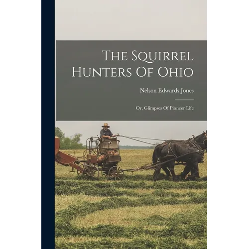 The Squirrel Hunters Of Ohio: Or, Glimpses Of Pioneer Life - Paperback
