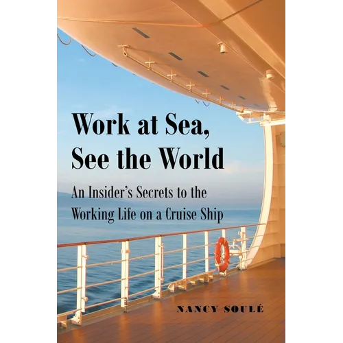 Work at Sea, See the World: An Insider's Secrets to the Working Life on a Cruise Ship - Paperback