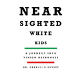 Nearsighted White Kids: A Journey Into Vision Blindness - Paperback