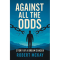Against All the Odds: Story of a Dream Chaser - Paperback