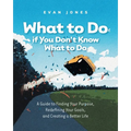 What to Do if You Don't Know What to Do: A Guide to Finding Your Purpose, Redefining Your Goals, and Creating a Better Life - Paperback