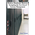 Modern Mainframe Mastery: Navigating the New Era of Systems Management - Paperback