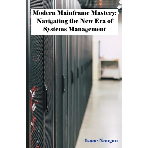 Modern Mainframe Mastery: Navigating the New Era of Systems Management - Paperback