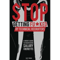 Stop Getting Fu*ked by Technical Recruiters: A Nerd's Guide to Negotiating Salary and Benefits - Hardcover