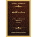 Guild Socialism: A Plan For Economic Democracy (1921) - Paperback