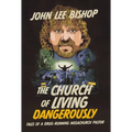 The Church of Living Dangerously: Tales of a Drug-Running Megachurch Pastor - Hardcover