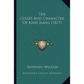 The Court And Character Of King James (1817) - Paperback