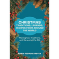 Christmas Traditions, Legends, Recipes from Around the World: Making New Traditions and Renewing the Old - Paperback