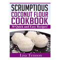 Scrumptious Coconut Flour Recipes: Quick, Easy and Delicious Recipes - Paperback