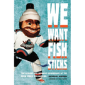 We Want Fish Sticks: The Bizarre and Infamous Rebranding of the New York Islanders - Hardcover