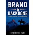Brand & Backbone: A Cowboy Code for the Modern Frontier - Paperback