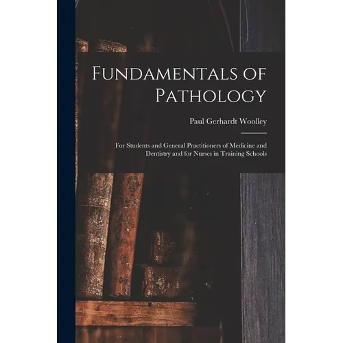 Fundamentals of Pathology: For Students and General Practitioners of Medicine and Dentistry and for Nurses in Training Schools - Paperback