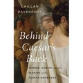 Behind Caesar's Back: Rumor, Gossip, and the Making of the Roman Emperors - Hardcover