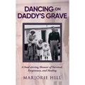 Dancing on Daddy's Grave: A Soul-Stirring Memoir of Survival, Forgiveness and Healing - Hardcover