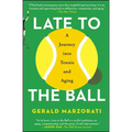 Late to the Ball: A Journey Into Tennis and Aging - Paperback