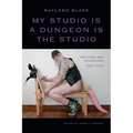 My Studio Is a Dungeon Is the Studio: Writings and Interviews, 1983-2024 - Paperback