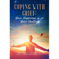 Coping With Grief: Your Happiness Is In Your Healing - Paperback
