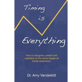 Timing Is Everything - How to Recognize, Predict and Capitalize on the Seven Stages All Trends Experience [Paperback] - Paperback