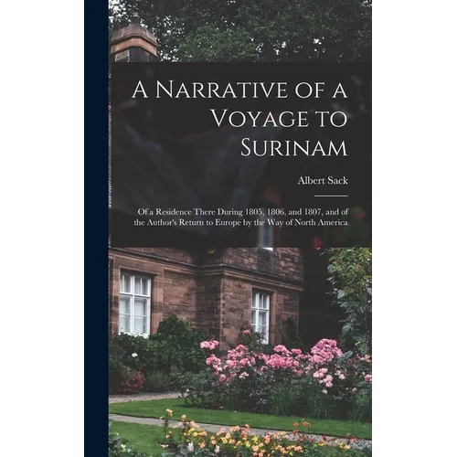 A Narrative of a Voyage to Surinam: Of a Residence There During 1805, 1806, and 1807, and of the Author's Return to Europe by the Way of North America - Hardcover