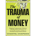 The Trauma of Money: Mapping Compassionate Pathways to Healing Financial Trauma and Disempowering Financial Shame - Hardcover