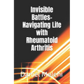 Invisible Battles- Navigating Life with Rheumatoid Arthritis - Paperback