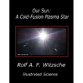 Our Sun: A Cold-Fusion Plasma Star: Illustrated Science - Paperback