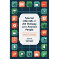 Special Interests in Art Therapy with Autistic People: A Neurodiversity-Positive Approach to Empower and Engage Participants - Paperback