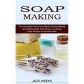 Soap Making Recipes: The Complete Know How Book to Soap Making (Soap Making Book With Simple and Gentle Soap Recipes for Sensitive Skin) - Paperback