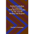 Medical symbolism in connection with historical studies in the arts of healing and hygiene - Paperback