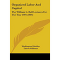 Organized Labor And Capital: The William L. Bull Lectures For The Year 1904 (1904) - Paperback