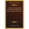 A Masonic Compendium To The Sacred Books And Early Literature Of The East - Paperback