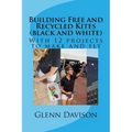 Building Free and Recycled Kites (Black and White): With 12 projects to make and fly - Paperback