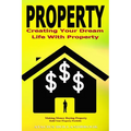 Property: Creating Your Dream Life With Property, Making Money Buying Property, Build Your Property Portfolio - Paperback