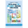 A Beginner's Guide to Crystal Healing & the Five Elements of Traditional Chinese Medicine - Paperback