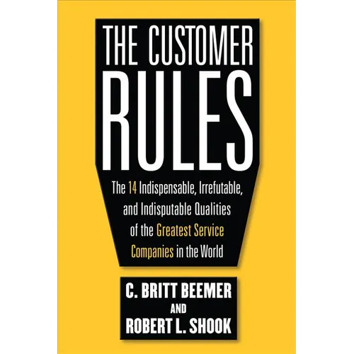 The Customer Rules: The 14 Indispensible, Irrefutable, and Indisputable Qualities of the Greatest Service Companies in the World - Hardcover