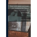 The Life and Letters of Harrison Gray Otis, Federalist, 1765-1848; Volume 2 - Paperback