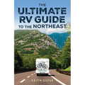 Ultimate RV Guide to the Northeast: A Guide to More Than 200 of the Region's Greatest RV Adventures - Paperback