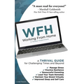 Wfh: Working From Home: Working From Home: A THRIVAL GUIDE for Challenging Times and Beyond - Paperback