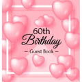 60th Birthday Guest Book: Keepsake Gift for Men and Women Turning 60 - Hardback with Funny Pink Balloon Hearts Themed Decorations & Supplies, Personal - Hardcover