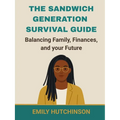 The Sandwich Generation Survival Guide Balancing Family, Finances, and Your Future - Paperback
