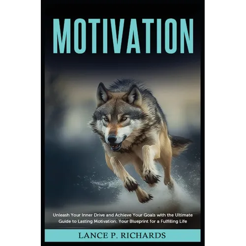 Motivation: Unleash Your Inner Drive and Achieve Your Goals with the Ultimate Guide to Lasting Motivation: Your Blueprint for a Fulfilling Life - Paperback