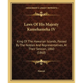 Laws Of His Majesty Kamehameha IV: King Of The Hawaiian Islands, Passed By The Nobles And Representatives, At Their Session, 1860 (1860) - Paperback
