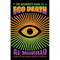 The Beginner's Guide to Ego Death: Expand Your Mind Through Psychedelic Exploration (Guides to Psychedelics & More) - Paperback