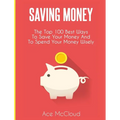 Saving Money: The Top 100 Best Ways To Save Your Money And To Spend Your Money Wisely - Hardcover